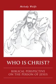 Who Is Christ? : Biblical Perspective on the Person of Jesus