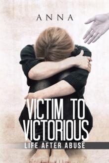 Victim to Victorious : Life After Abuse