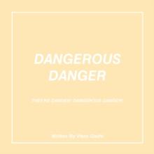 Dangerous Danger : They'Re Danger! Dangerous Danger!