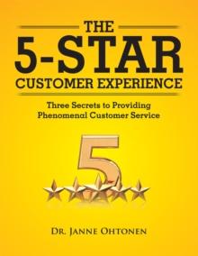 The 5-Star Customer Experience : Three Secrets to Providing Phenomenal Customer Service