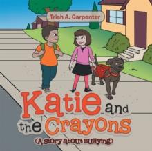 Katie and the Crayons : (A Story About Bullying)