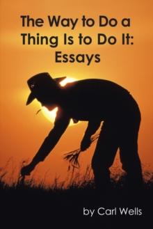 The Way to Do a Thing Is to Do It : Essays