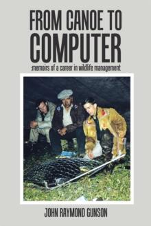 From Canoe to Computer : Memoirs of a Career in Wildlife Management