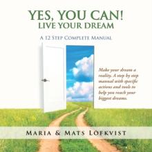 Yes, You Can! : Live Your Dream - a 12-Step Complete Manual