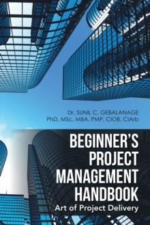 Beginner'S Project Management Handbook : Art of Project Delivery