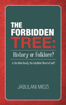 The Forbidden Tree: History or Folklore? : Is the Bible Really the Infallible Word of God?