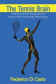 The Tennis Brain : A Neuroscientific Perspective on How the Mind Influences Performance