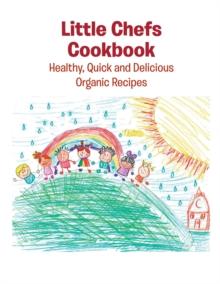 Little Chefs Cookbook : Healthy, Quick and Delicious Organic Recipes