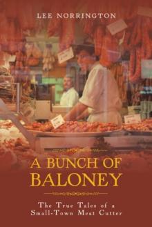 A Bunch of Baloney : The True Tales of a Small-Town Meat Cutter