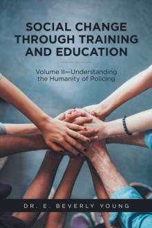 Social Change Through Training and Education : Volume Ii-Understanding the Humanity of Policing