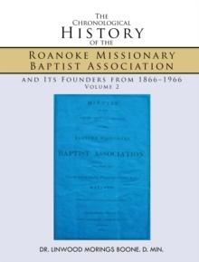 The Chronological History of the Roanoke Missionary Baptist Association and Its Founders from 1866-1966 : Volume 2