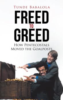 Freed to Greed : How Pentecostals Moved the Goalposts