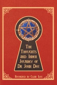 The Thoughts and Inner Journey of Dr. John Dee