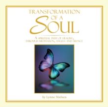 Transformation of a Soul : A Spiritual Path of Healing, Through Meditation, Angels and Silence