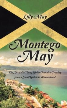 Montego May : The Story of a Young Girl in Jamaica Growing from a Small Girl in to Womanhood