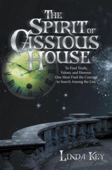 The Spirit of Cassious House : To Find Truth, Valour, and Honour, One Must Find the Courage to Search Among the Lies