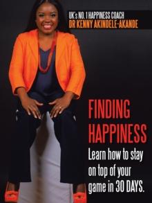 Finding Happiness : Learn How to Stay on Top of Your Game in 30 Days