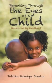 Parenting Through the Eyes of a Child : Memoirs of My Childhood