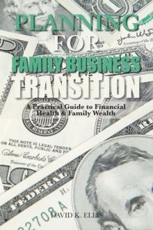 Planning for Family Business Transition : A Practical Guide to Financial Health & Family Wealth