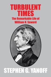 Turbulent Times : The Remarkable Life of William H. Seward