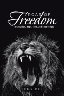 Roar of Freedom : Inspiration, Hope, Love, and Knowledge