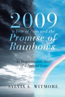 2009-A Year of Pain and the Promise of Rainbows : An Inspirational Story of a Special Love