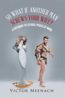 So What If Another Man Screws Your Wife? : A Pathway to Sexual Peace of Mind