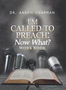 I'm Called to Preach Now What? Work Book