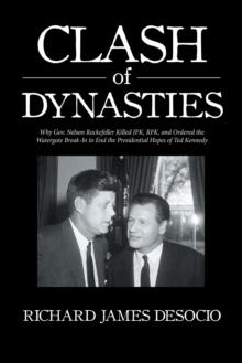 Clash of Dynasties : Why Gov. Nelson Rockefeller Killed Jfk, Rfk, and Ordered the Watergate Break-In to End the Presidential Hopes of Ted Kennedy