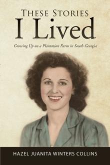 These Stories I Lived : Growing up on a Plantation Farm in South Georgia