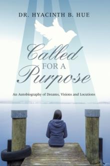 Called for a Purpose : An Autobiography of Dreams, Visions and Locutions