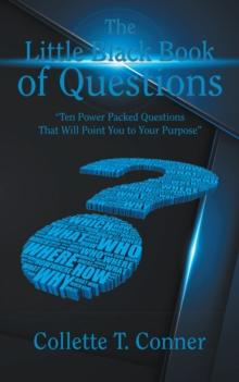 The Little Black Book of Questions : "Ten Power Packed Questions That Will Point You to Your Purpose"