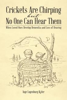 Crickets Are Chirping but No One Can Hear Them : When Loved Ones Develop Dementia and Loss of Hearing