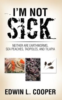 I'M Not Sick : Neither Are Earthworms, Sea Peaches, Tadpoles, and Tilapia