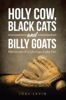 Holy Cow, Black Cats and Billy Goats : Memories of a Chicago Cubs Fan