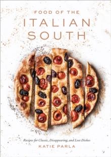 Food of the Italian South : Recipes for Classic, Disappearing, and Lost Dishes