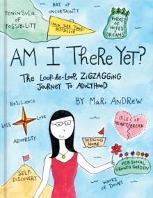 Am I There Yet? : The Loop-de-loop, Zig-Zagging Journey to Adulthood