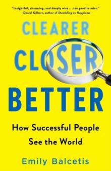 Clearer, Closer, Better : How Successful People See the World