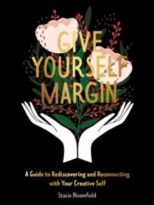 Give Yourself Margin : A Guide to Rediscovering and Reconnecting with Your Creative Self