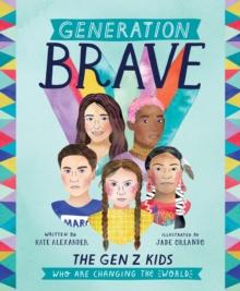 Generation Brave : The Gen Z Kids Who Are Changing the World