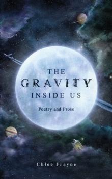 The Gravity Inside Us : Poetry and Prose