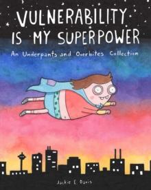 Vulnerability Is My Superpower : an Underpants and Overbites collection