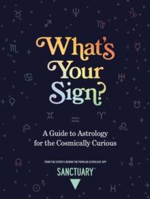 What's Your Sign? : A Guide to Astrology for the Cosmically Curious