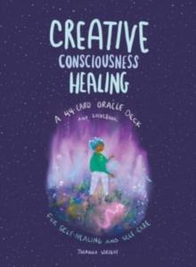 Creative Consciousness Healing : A 44-Card Oracle Deck and Guidebook for Self-Healing and Self-Care