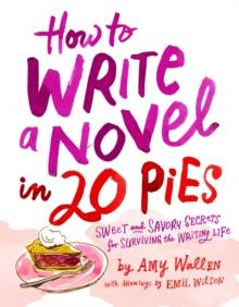 How To Write a Novel in 20 Pies : Sweet and Savory Tips for the Writing Life