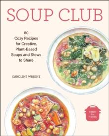 Soup Club : 80 Cozy Recipes for Creative Plant-Based Soups and Stews to Share