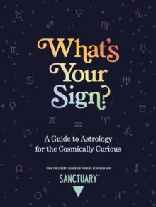 What's Your Sign? : A Guide to Astrology for the Cosmically Curious