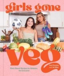 Girls Gone Veg : Plant-Based Recipes by Athletes, for Everyone