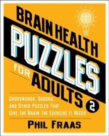 Brain Health Puzzles for Adults 2 : Crosswords, Sudoku, and Other Puzzles That Give the Brain the Exercise It Needs