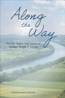 Along the Way : The Life, Lessons, and Legacy of Father Hugh F. Crean